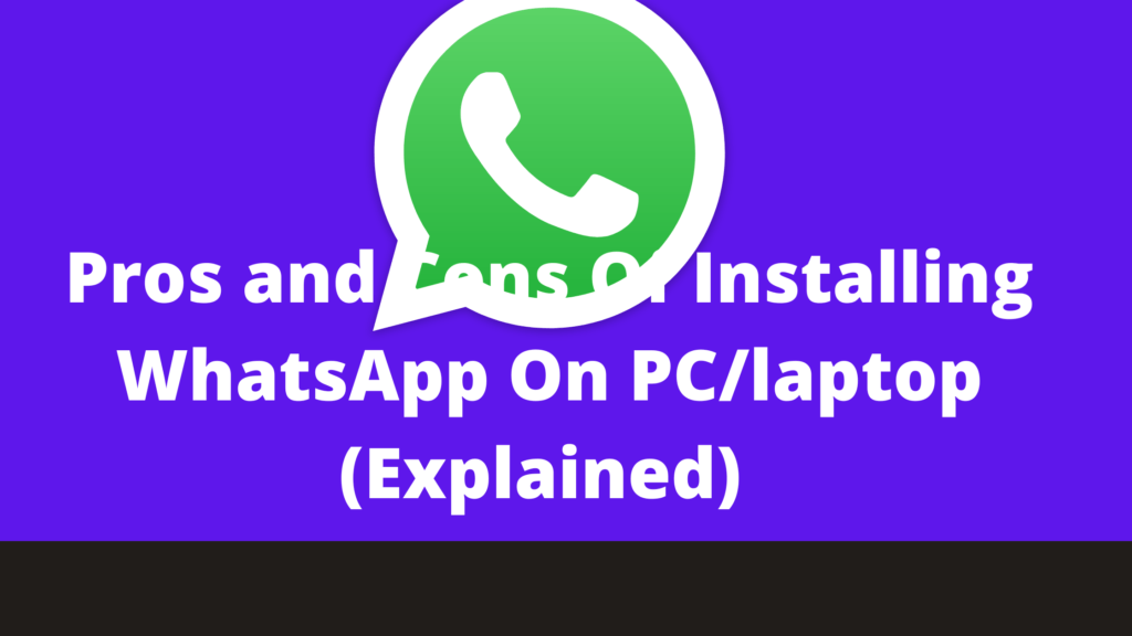 Pros and Cons Of Installing WhatsApp On PC/laptop (Explained)