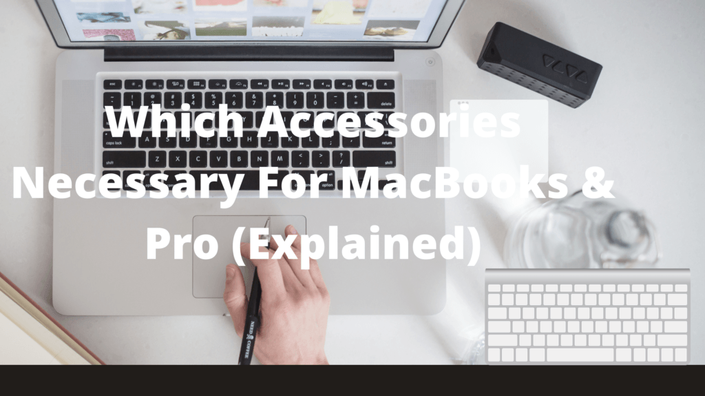 Which Accessories Necessary For MacBooks & Pro (Explained)