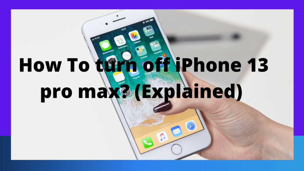 How To turn off iPhone 13 pro max? (Explained)