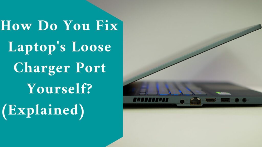 How Do You Fix Laptop's Loose Charger Port Yourself? (Explained)