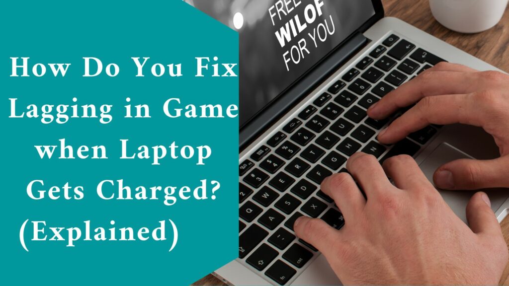How Do You Fix Lagging in Game when Laptop Gets Charged? (Explained)